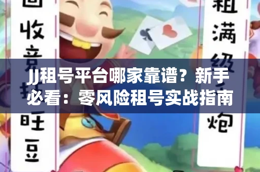 JJ租号平台哪家靠谱？新手必看：零风险租号实战指南